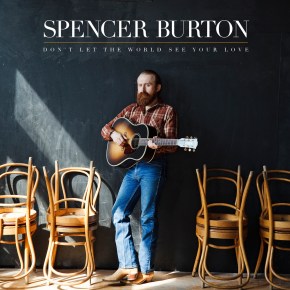 NEW MUSIC: Spencer Burton ~ A Body Is All She Ever Let Me&nbsp;Hold