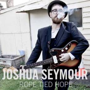 ALBUM REVIEW: Joshua Seymour ~ Rope Tied&nbsp;Hope