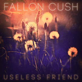 NEW MUSIC: Fallon Cush – Useless&nbsp;Friend