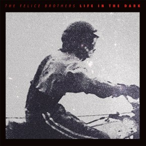 ALBUM REVIEW: The Felice Brothers – Life In The&nbsp;Dark