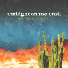 ALBUM REVIEW: Jen Mize & Mark Sholtez – Twilight On The Trail