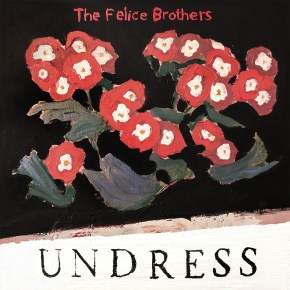 NEW MUSIC: The Felice Brothers –&nbsp;Undress