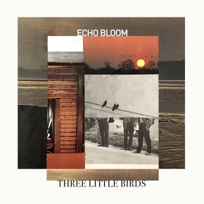 NEW MUSIC: Echo Bloom – Three Little&nbsp;Birds