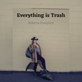 NEW MUSIC: Roberta Faceplant – Everything Is&nbsp;Trash
