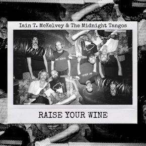 NEW MUSIC: Iain T. McKelvey & The Midnight Tangos – Raise Your&nbsp;Wine