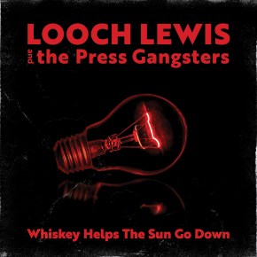 VIDEO PREMIERE: Looch Lewis & The Press Gangsters – Whiskey Helps The Sun Go&nbsp;Down