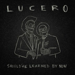 ALBUM REVIEW: Lucero – Should’ve Learned By&nbsp;Now