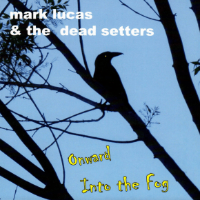 ALBUM REVIEW: Mark Lucas & The Dead Setters – Onward Into The&nbsp;Fog