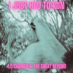 VIDEO PREMIERE: Lo Carmen & The Great Beyond – I Just Had To&nbsp;Run