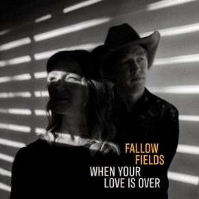 VIDEO PREMIERE: Fallow Fields – When Your Love Is&nbsp;Over