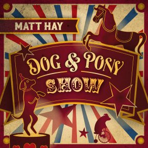 ALBUM REVIEW: Matt Hay –  Dog & Pony&nbsp;Show